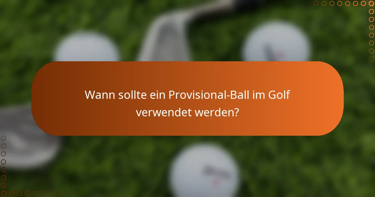 Wann sollte ein Provisional-Ball im Golf verwendet werden?