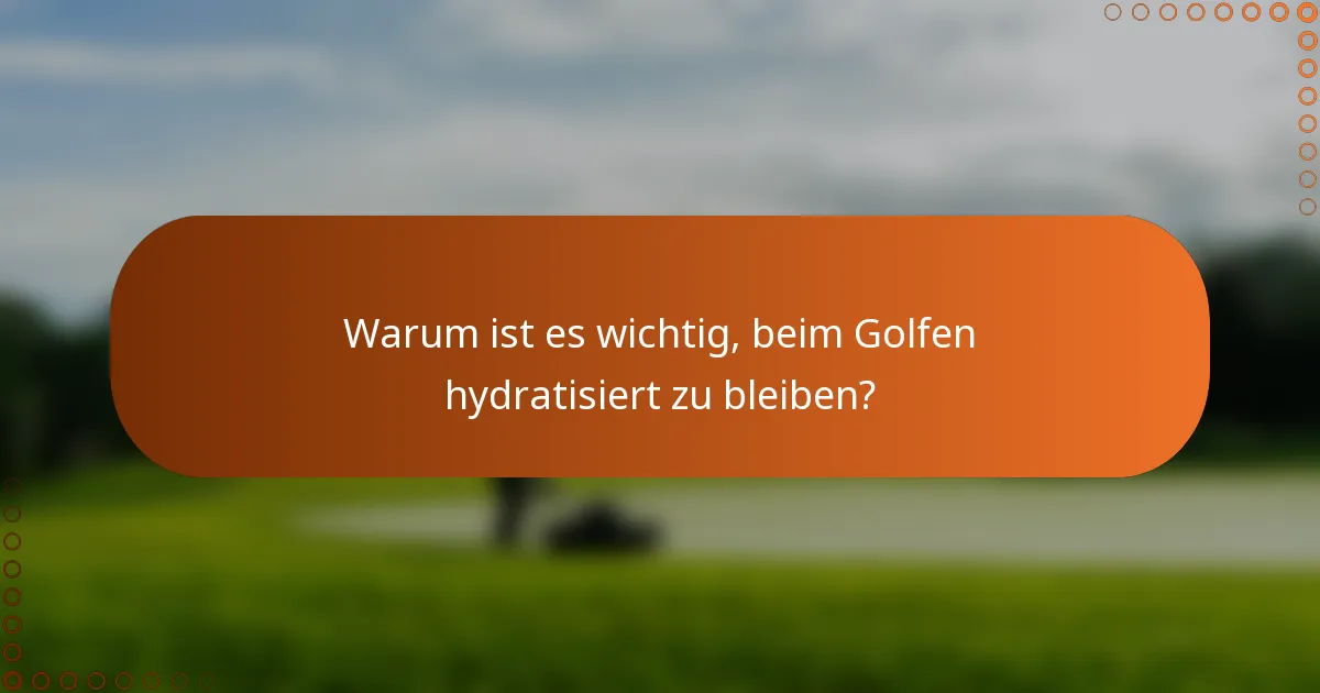 Warum ist es wichtig, beim Golfen hydratisiert zu bleiben?