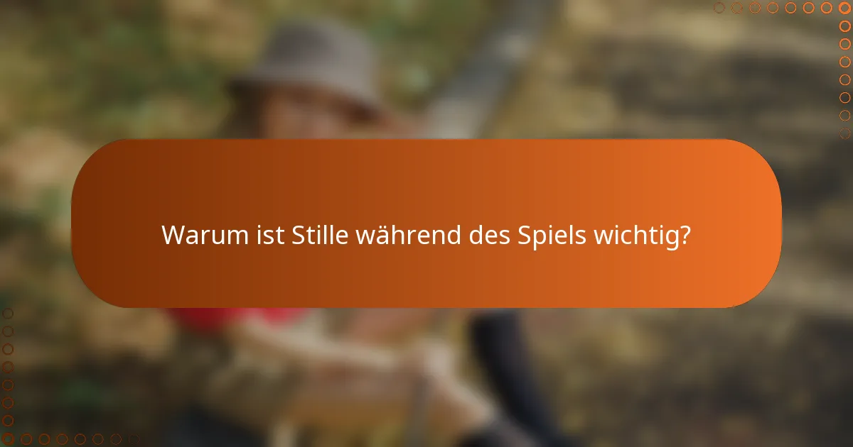 Warum ist Stille während des Spiels wichtig?