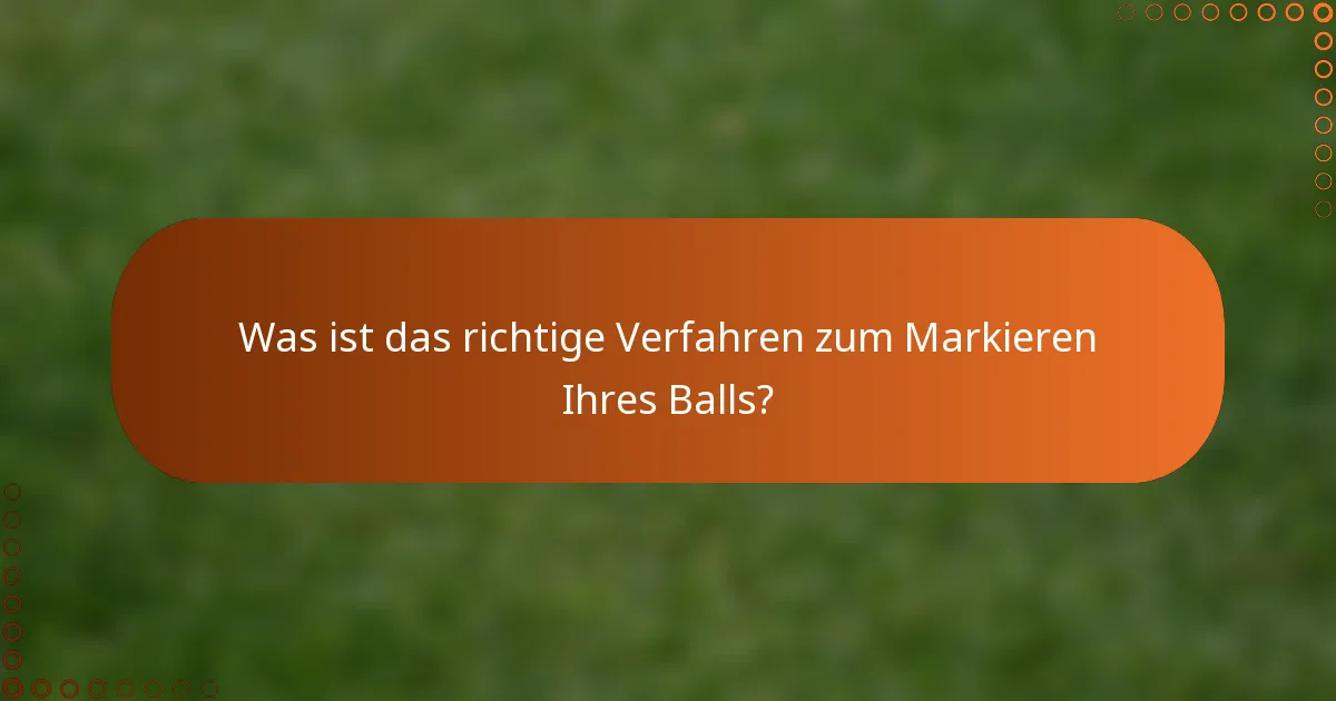 Was ist das richtige Verfahren zum Markieren Ihres Balls?
