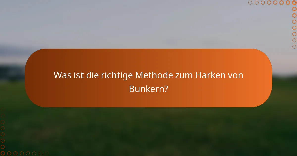 Was ist die richtige Methode zum Harken von Bunkern?
