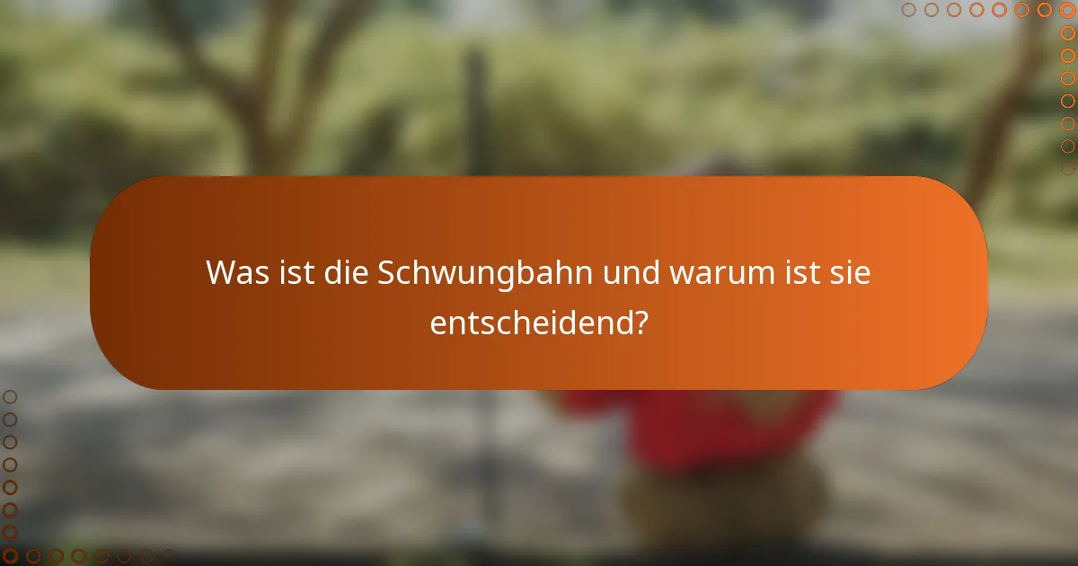 Was ist die Schwungbahn und warum ist sie entscheidend?