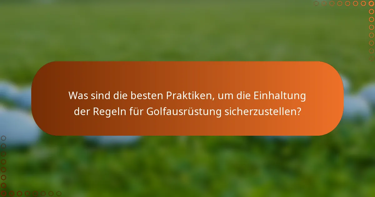 Was sind die besten Praktiken, um die Einhaltung der Regeln für Golfausrüstung sicherzustellen?