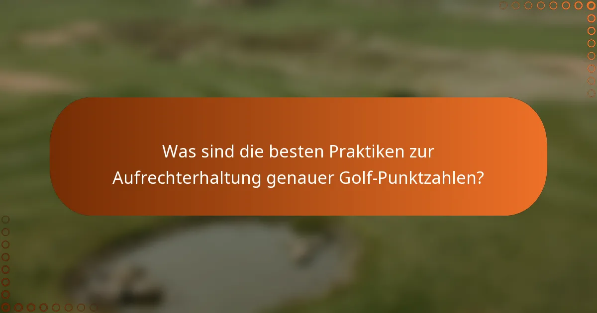 Was sind die besten Praktiken zur Aufrechterhaltung genauer Golf-Punktzahlen?