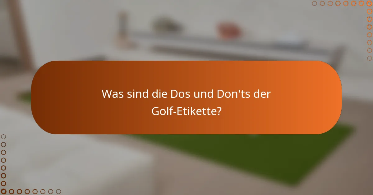 Was sind die Dos und Don'ts der Golf-Etikette?