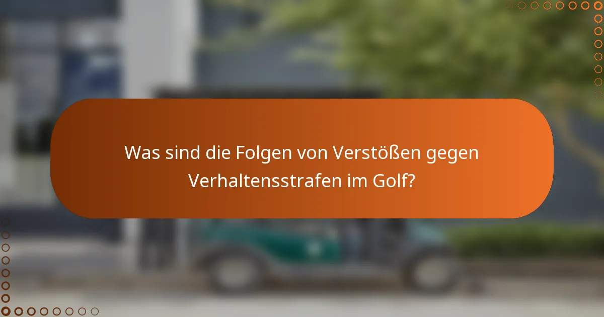Was sind die Folgen von Verstößen gegen Verhaltensstrafen im Golf?