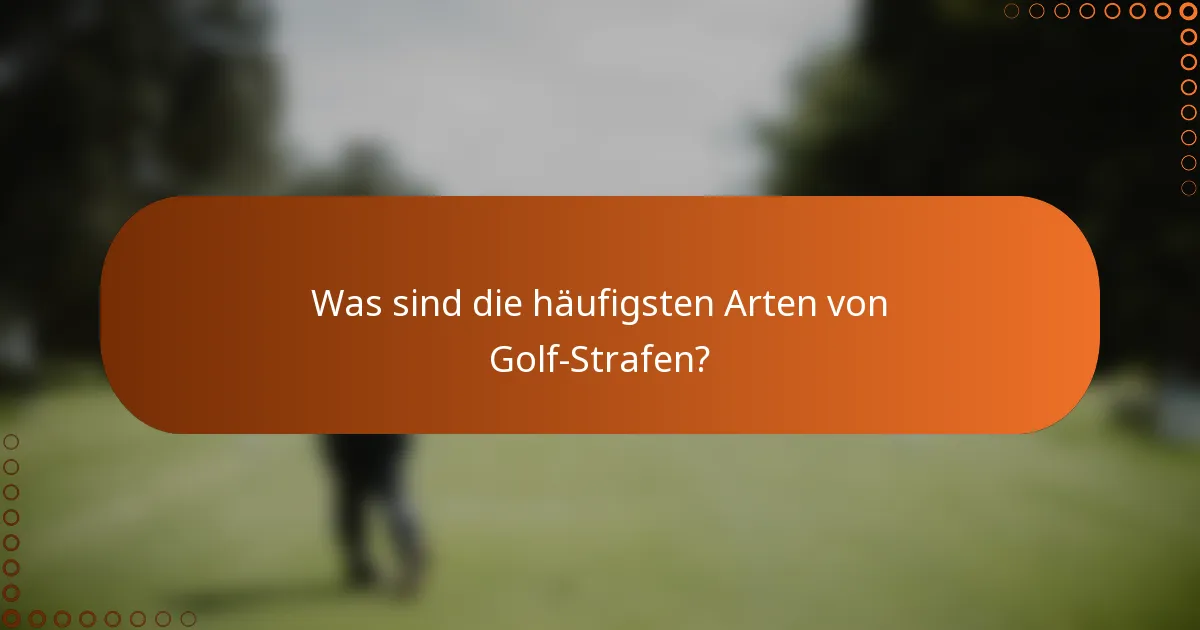 Was sind die häufigsten Arten von Golf-Strafen?