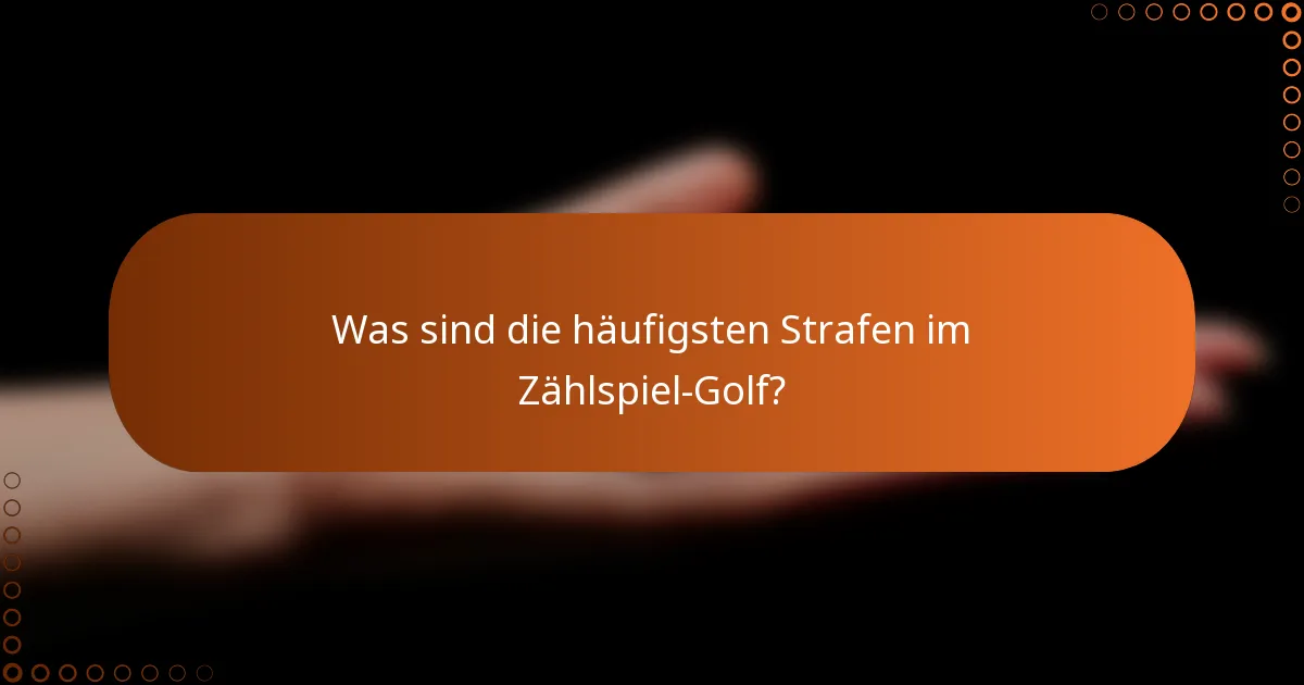 Was sind die häufigsten Strafen im Zählspiel-Golf?