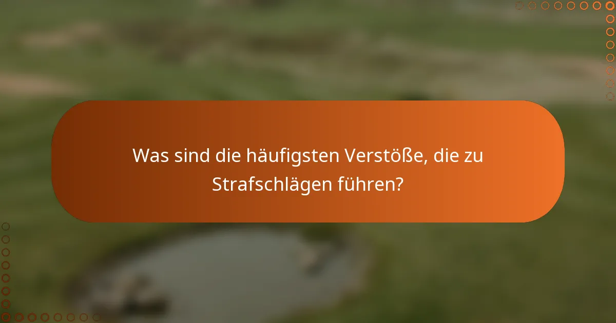 Was sind die häufigsten Verstöße, die zu Strafschlägen führen?