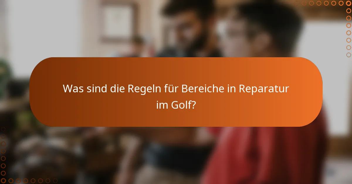 Was sind die Regeln für Bereiche in Reparatur im Golf?