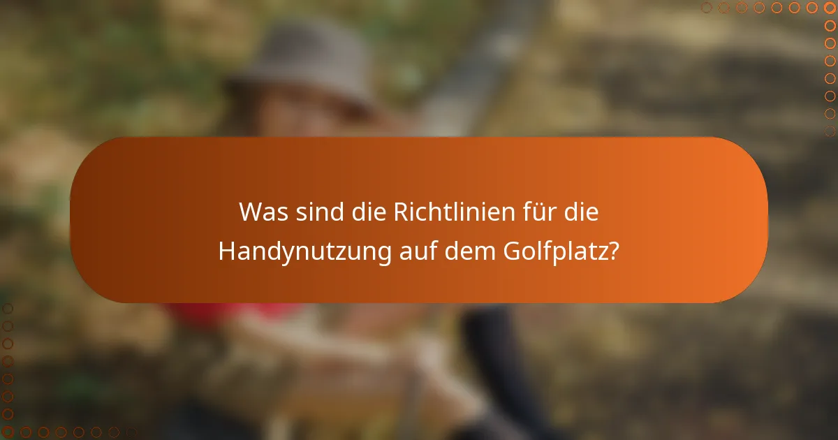 Was sind die Richtlinien für die Handynutzung auf dem Golfplatz?