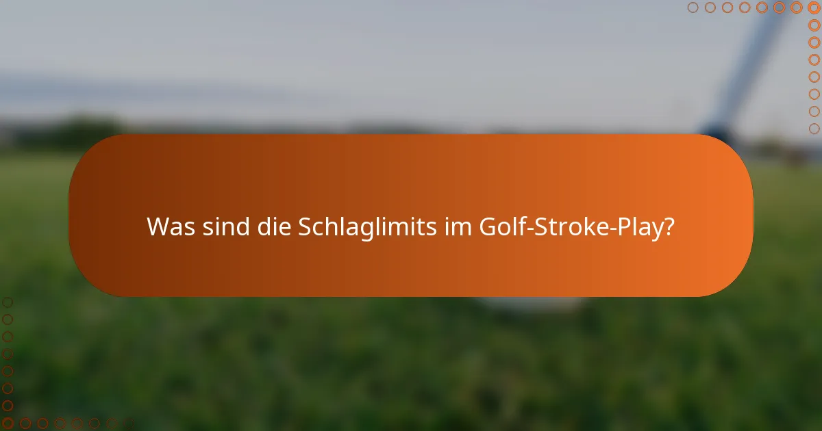 Was sind die Schlaglimits im Golf-Stroke-Play?