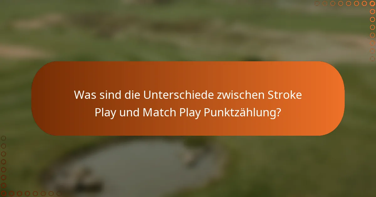 Was sind die Unterschiede zwischen Stroke Play und Match Play Punktzählung?