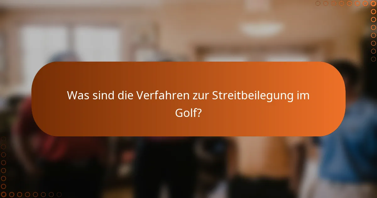 Was sind die Verfahren zur Streitbeilegung im Golf?