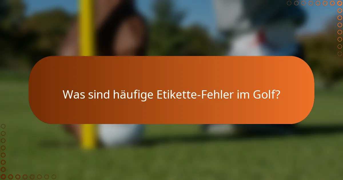 Was sind häufige Etikette-Fehler im Golf?