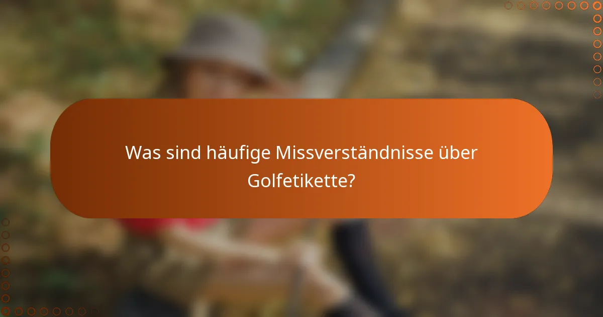 Was sind häufige Missverständnisse über Golfetikette?