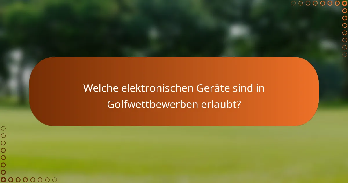 Welche elektronischen Geräte sind in Golfwettbewerben erlaubt?