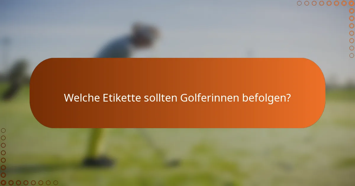 Welche Etikette sollten Golferinnen befolgen?
