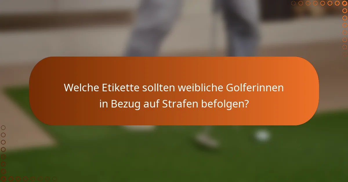 Welche Etikette sollten weibliche Golferinnen in Bezug auf Strafen befolgen?