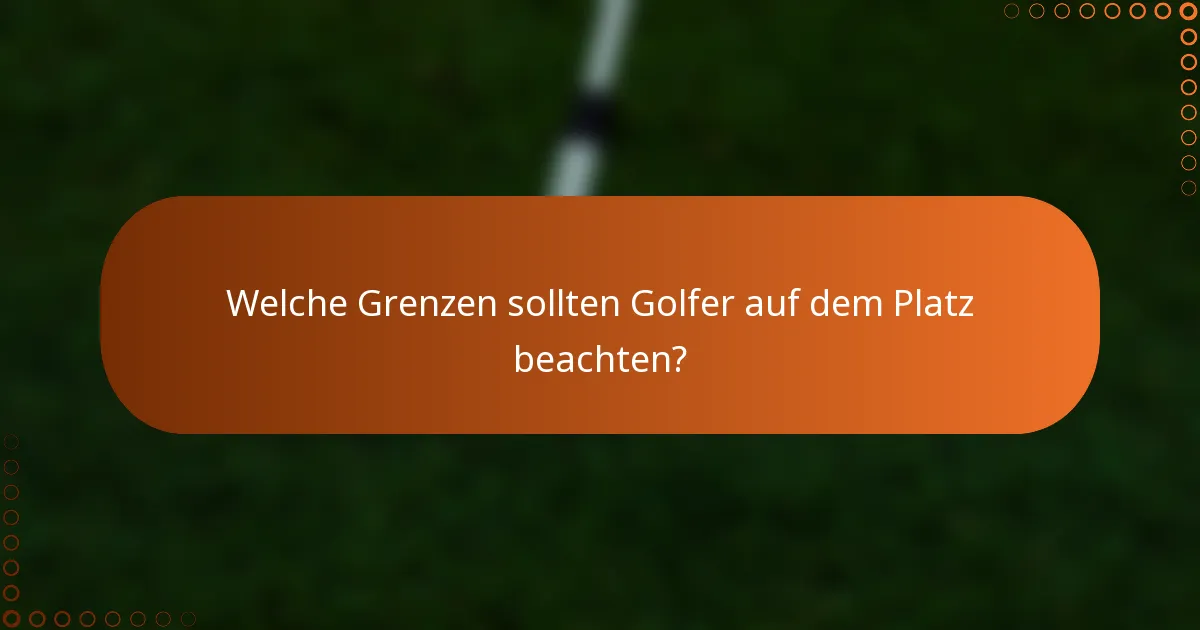 Welche Grenzen sollten Golfer auf dem Platz beachten?