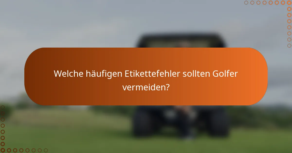 Welche häufigen Etikettefehler sollten Golfer vermeiden?