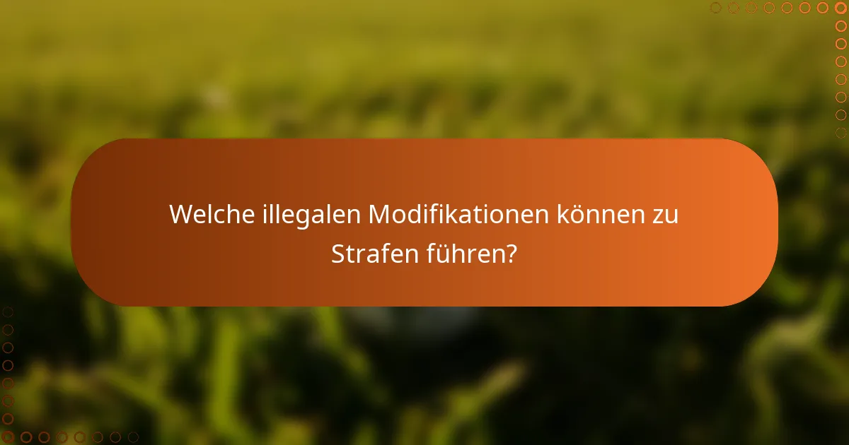 Welche illegalen Modifikationen können zu Strafen führen?