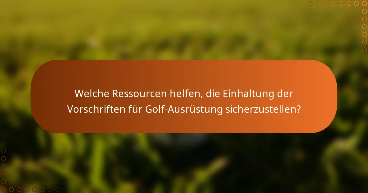 Welche Ressourcen helfen, die Einhaltung der Vorschriften für Golf-Ausrüstung sicherzustellen?