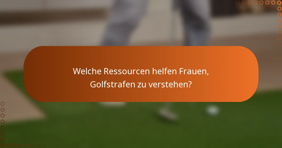 Welche Ressourcen helfen Frauen, Golfstrafen zu verstehen?