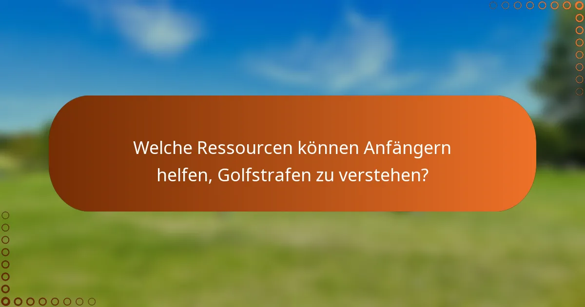 Welche Ressourcen können Anfängern helfen, Golfstrafen zu verstehen?