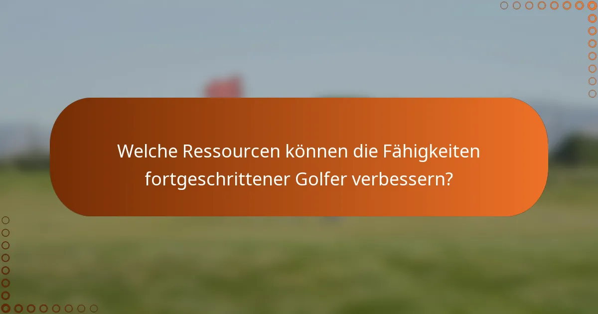 Welche Ressourcen können die Fähigkeiten fortgeschrittener Golfer verbessern?