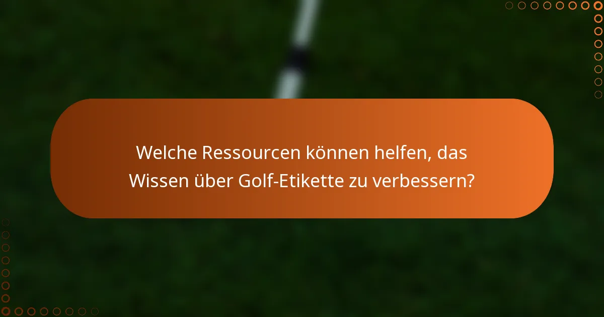 Welche Ressourcen können helfen, das Wissen über Golf-Etikette zu verbessern?