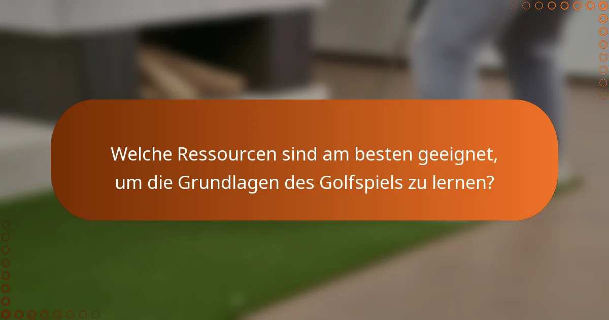 Welche Ressourcen sind am besten geeignet, um die Grundlagen des Golfspiels zu lernen?
