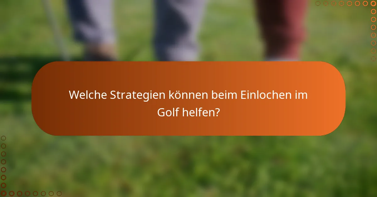 Welche Strategien können beim Einlochen im Golf helfen?