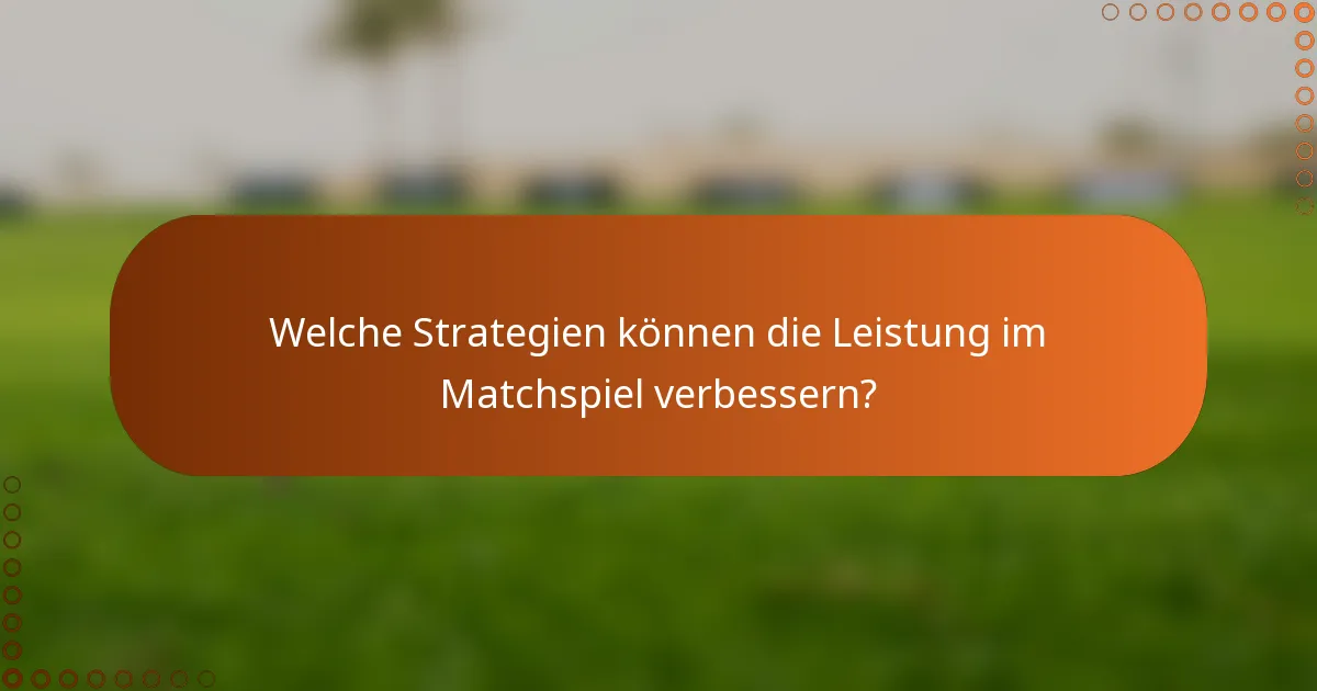 Welche Strategien können die Leistung im Matchspiel verbessern?