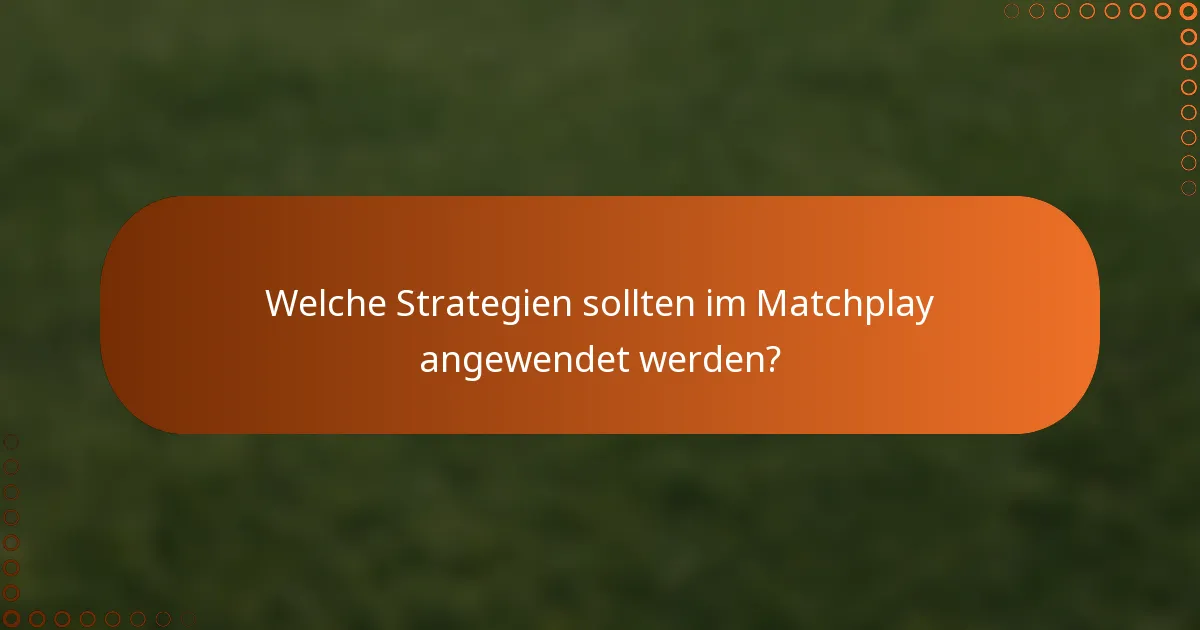 Welche Strategien sollten im Matchplay angewendet werden?