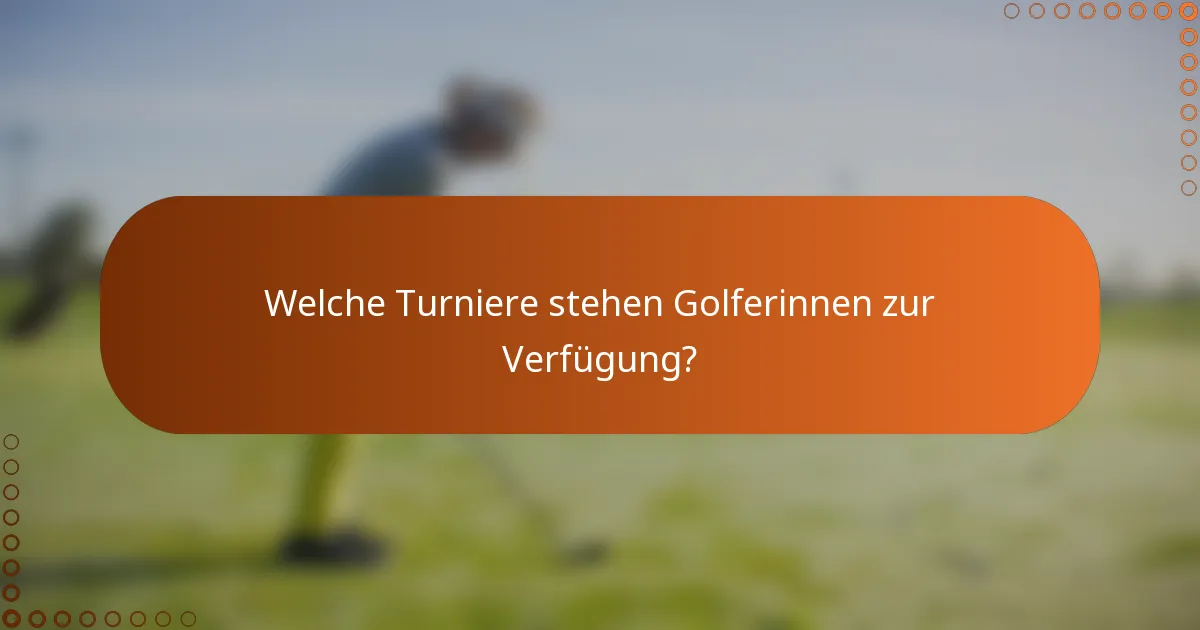 Welche Turniere stehen Golferinnen zur Verfügung?