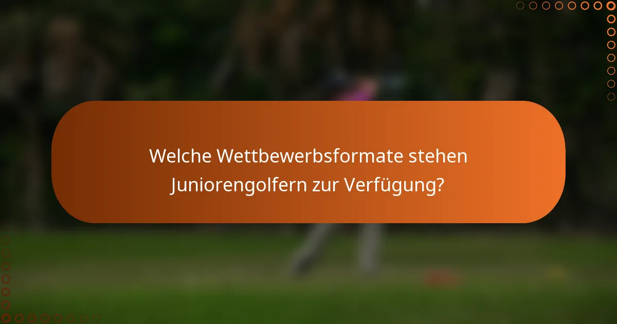 Welche Wettbewerbsformate stehen Juniorengolfern zur Verfügung?