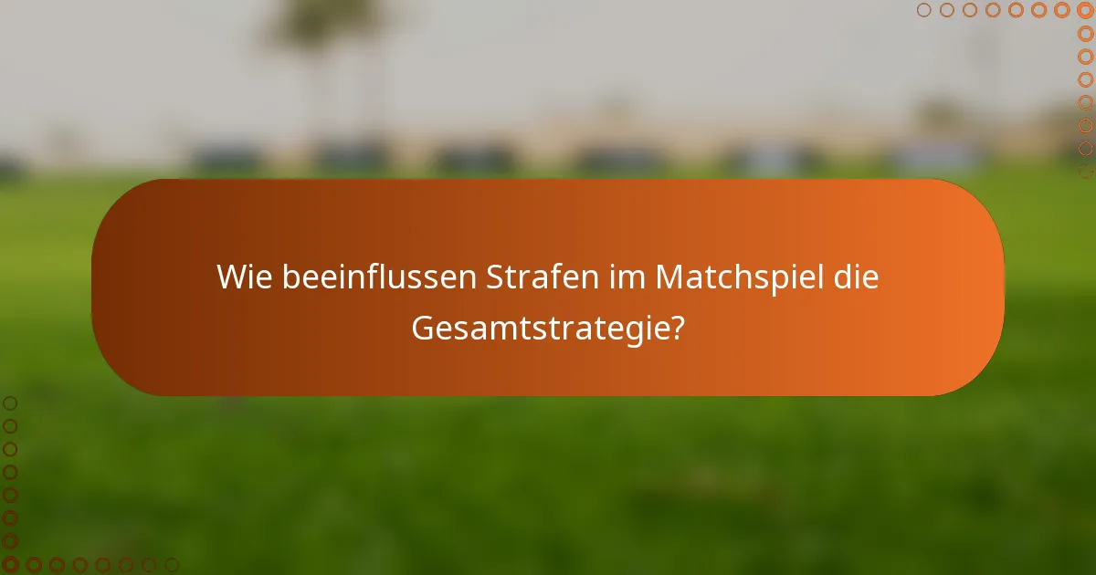 Wie beeinflussen Strafen im Matchspiel die Gesamtstrategie?