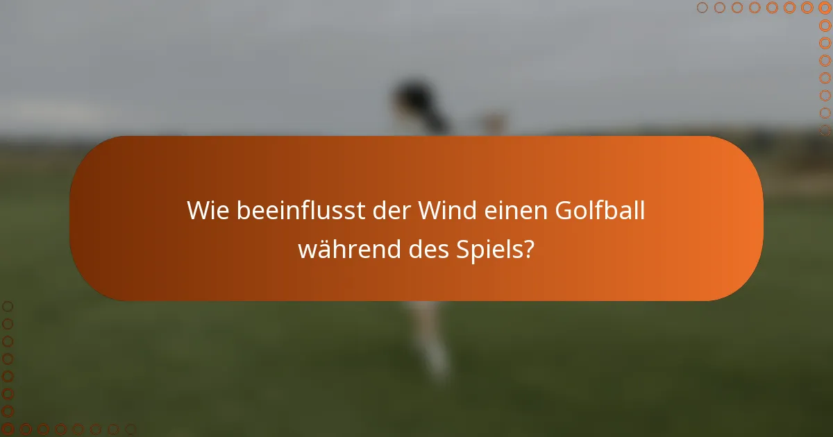 Wie beeinflusst der Wind einen Golfball während des Spiels?