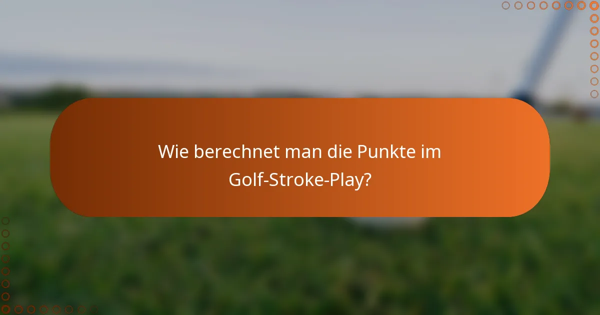 Wie berechnet man die Punkte im Golf-Stroke-Play?