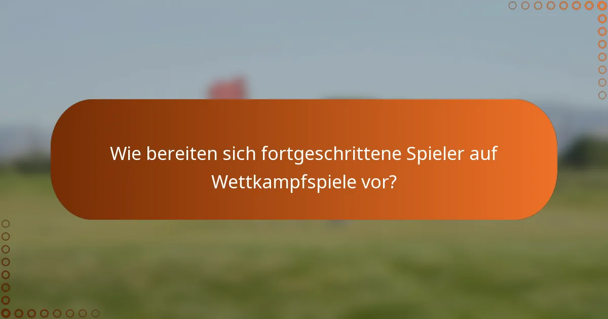 Wie bereiten sich fortgeschrittene Spieler auf Wettkampfspiele vor?