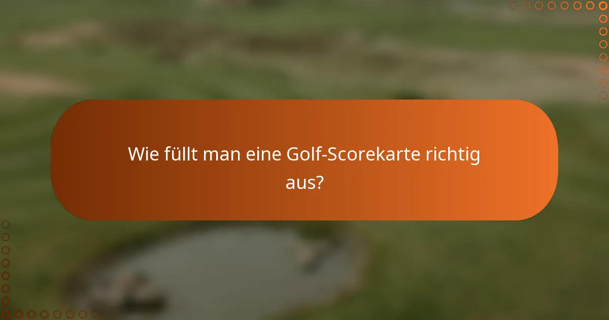 Wie füllt man eine Golf-Scorekarte richtig aus?