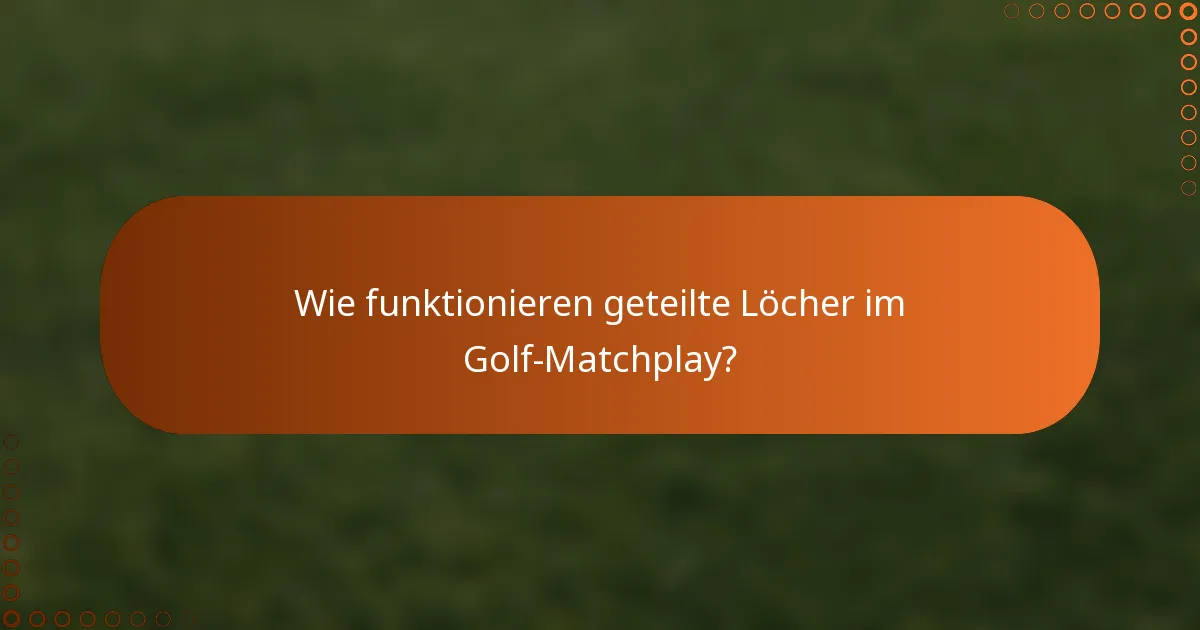 Wie funktionieren geteilte Löcher im Golf-Matchplay?