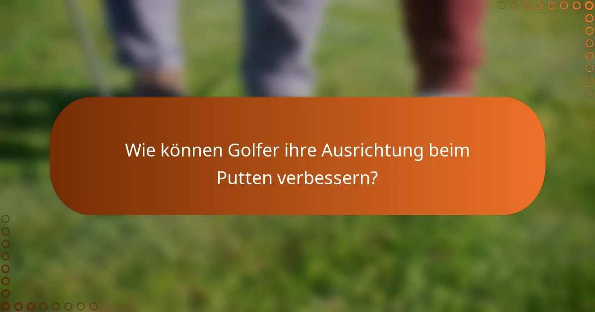 Wie können Golfer ihre Ausrichtung beim Putten verbessern?
