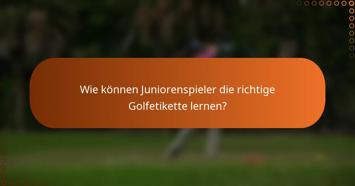Wie können Juniorenspieler die richtige Golfetikette lernen?