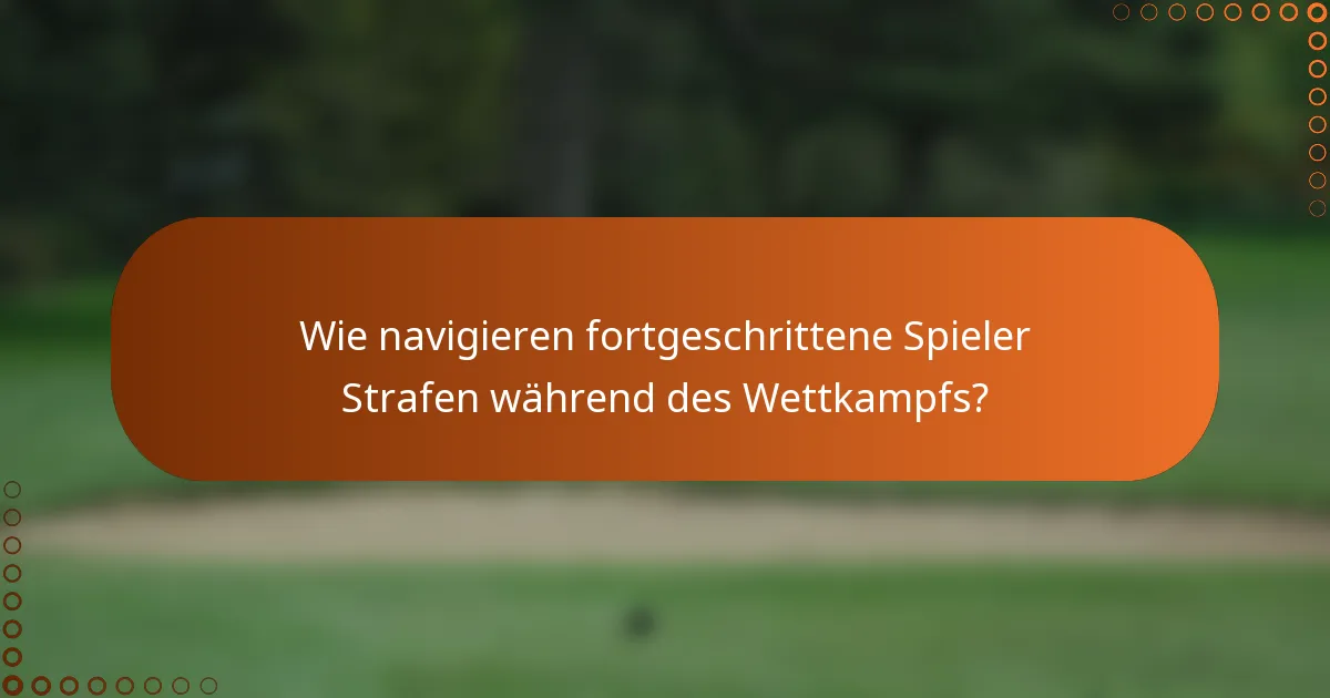 Wie navigieren fortgeschrittene Spieler Strafen während des Wettkampfs?