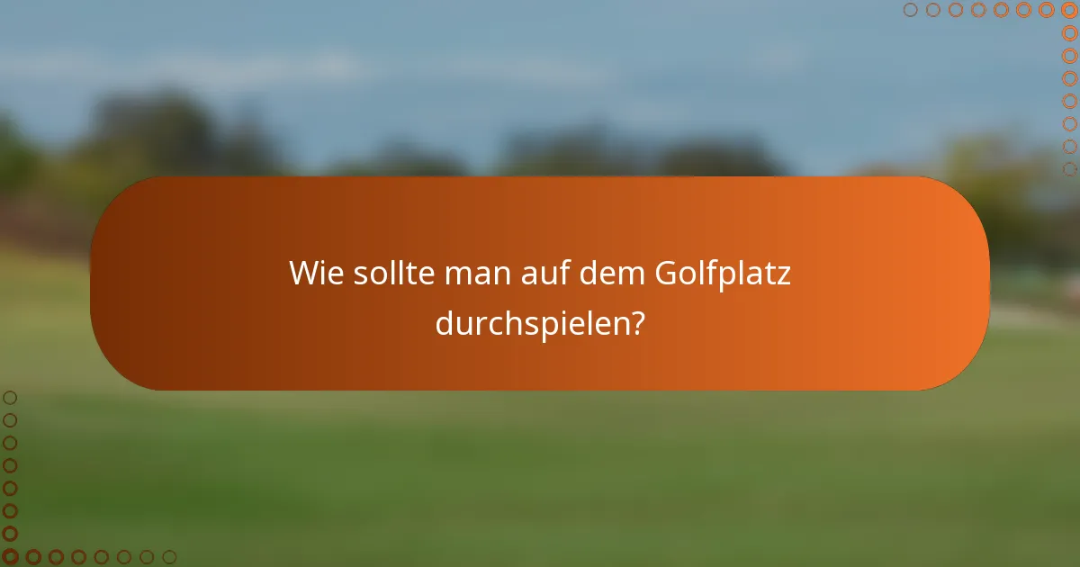 Wie sollte man auf dem Golfplatz durchspielen?