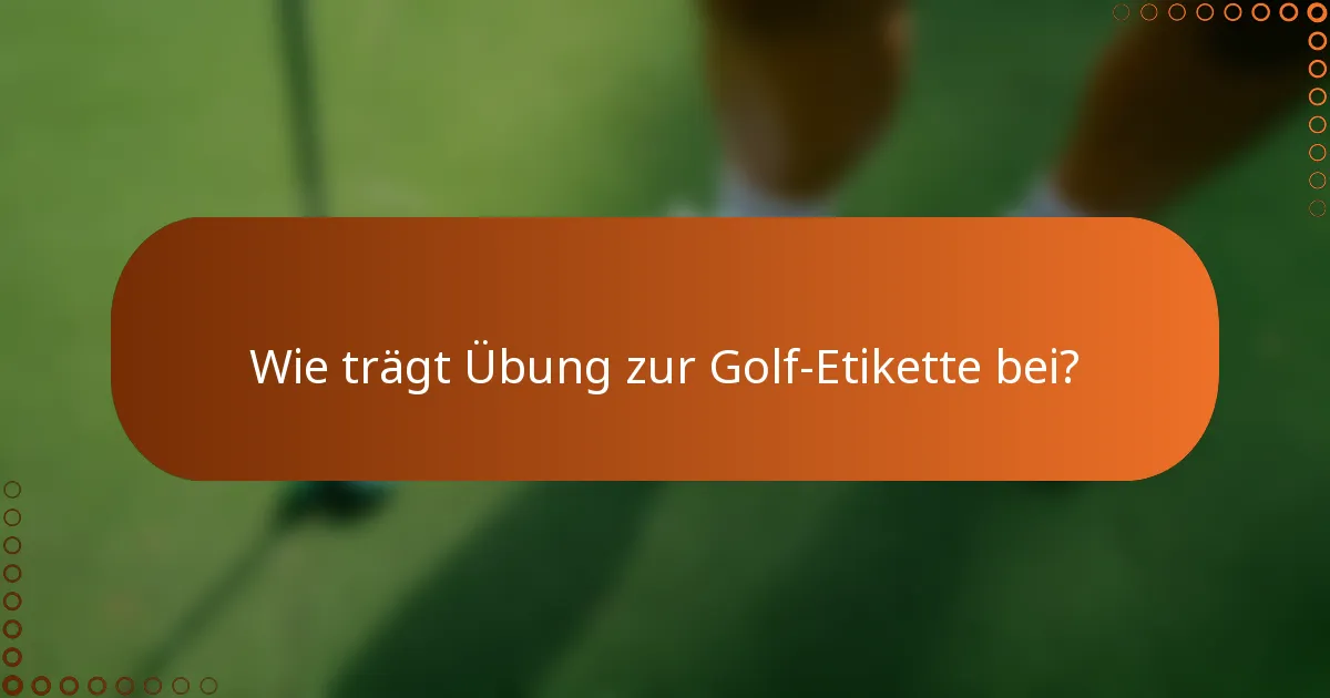 Wie trägt Übung zur Golf-Etikette bei?