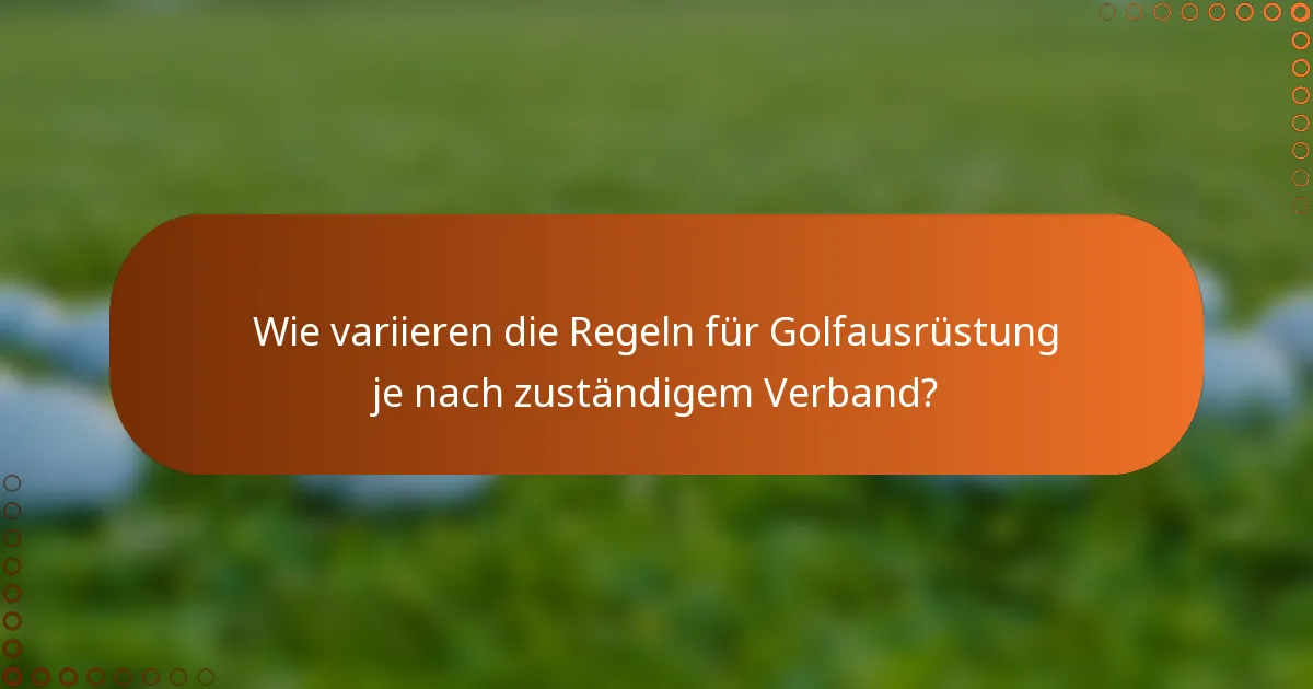 Wie variieren die Regeln für Golfausrüstung je nach zuständigem Verband?