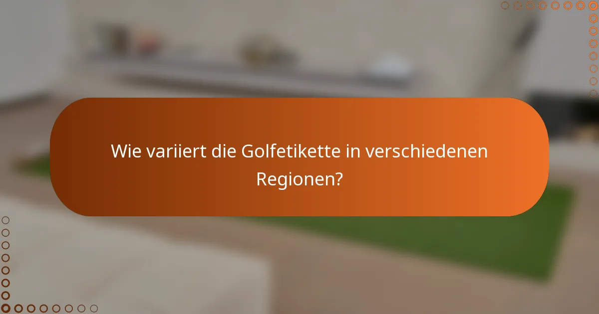 Wie variiert die Golfetikette in verschiedenen Regionen?
